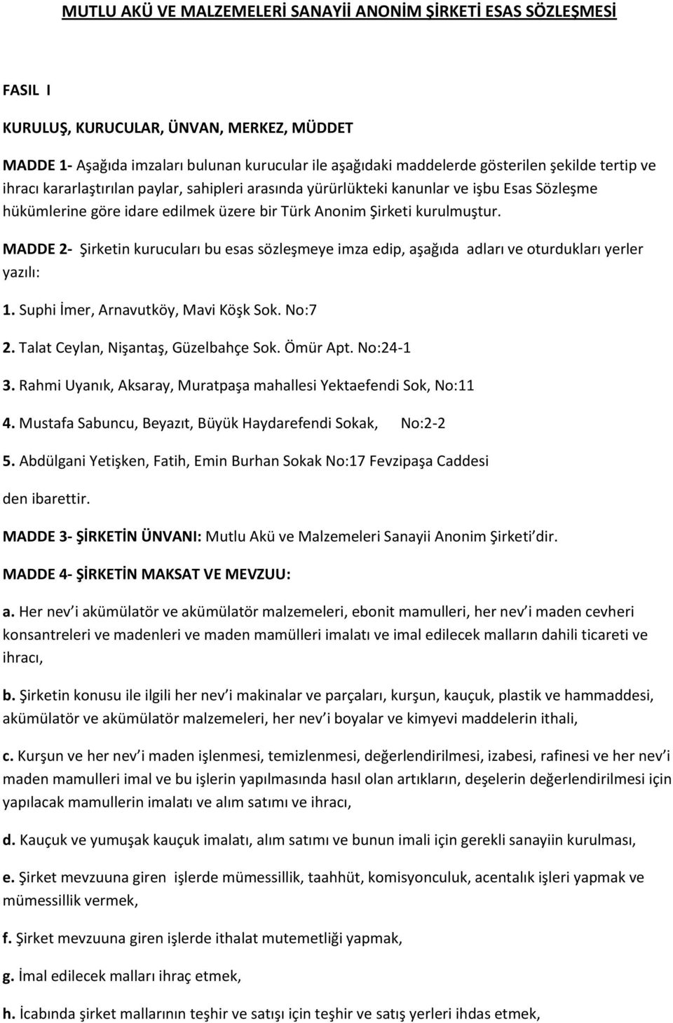 MADDE 2- Şirketin kurucuları bu esas sözleşmeye imza edip, aşağıda adları ve oturdukları yerler yazılı: 1. Suphi İmer, Arnavutköy, Mavi Köşk Sok. No:7 2. Talat Ceylan, Nişantaş, Güzelbahçe Sok.