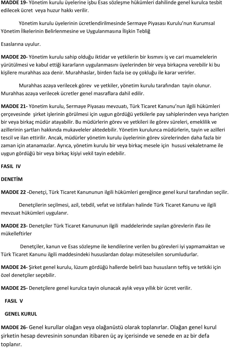 MADDE 20- Yönetim kurulu sahip olduğu iktidar ve yetkilerin bir kısmını iş ve cari muamelelerin yürütülmesi ve kabul ettiği kararların uygulanmasını üyelerinden bir veya birkaçına verebilir ki bu