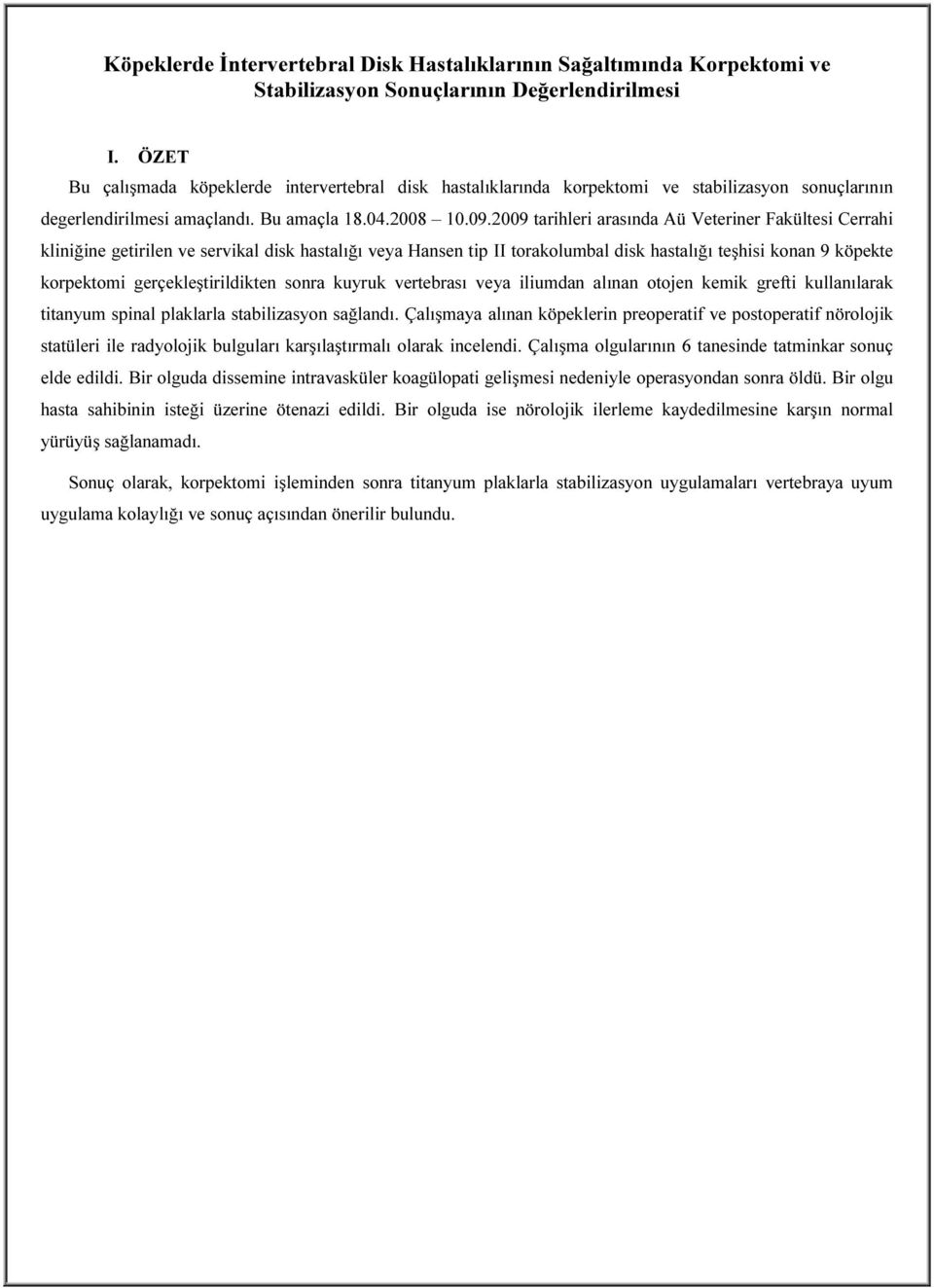 2009 tarihleri arasında Aü Veteriner Fakültesi Cerrahi kliniğine getirilen ve servikal disk hastalığı veya Hansen tip II torakolumbal disk hastalığı teşhisi konan 9 köpekte korpektomi