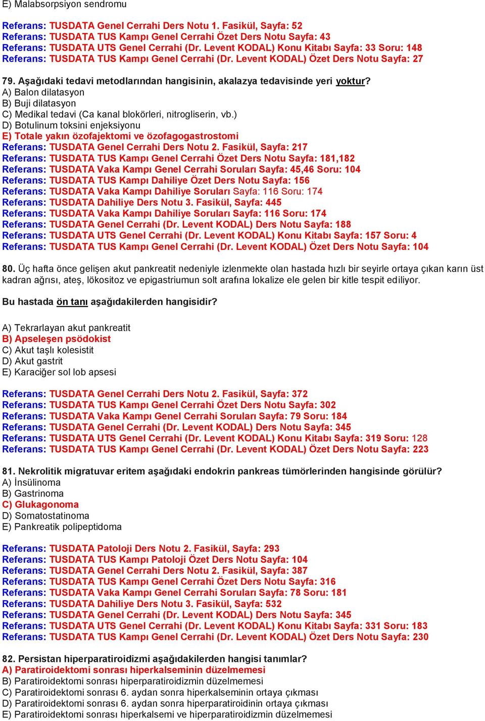 Aşağıdaki tedavi metodlarından hangisinin, akalazya tedavisinde yeri yoktur? A) Balon dilatasyon B) Buji dilatasyon C) Medikal tedavi (Ca kanal blokörleri, nitrogliserin, vb.