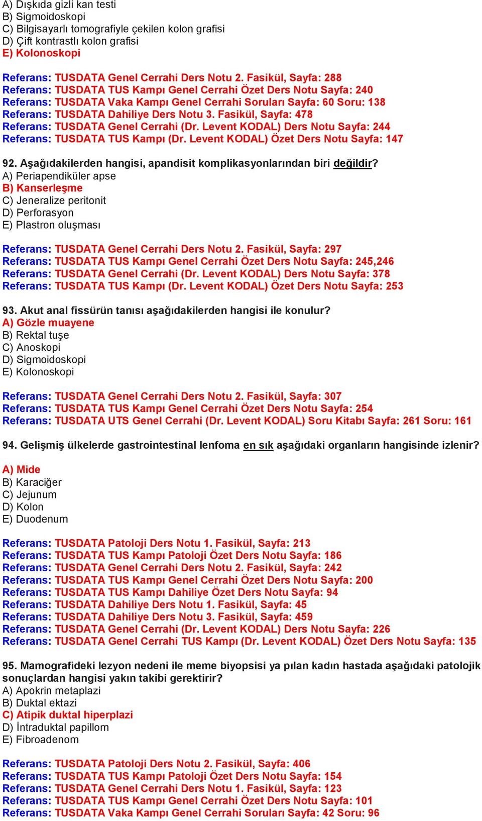 Fasikül, Sayfa: 478 Referans: TUSDATA Genel Cerrahi (Dr. Levent KODAL) Ders Notu Sayfa: 244 Referans: TUSDATA TUS Kampı (Dr. Levent KODAL) Özet Ders Notu Sayfa: 147 92.