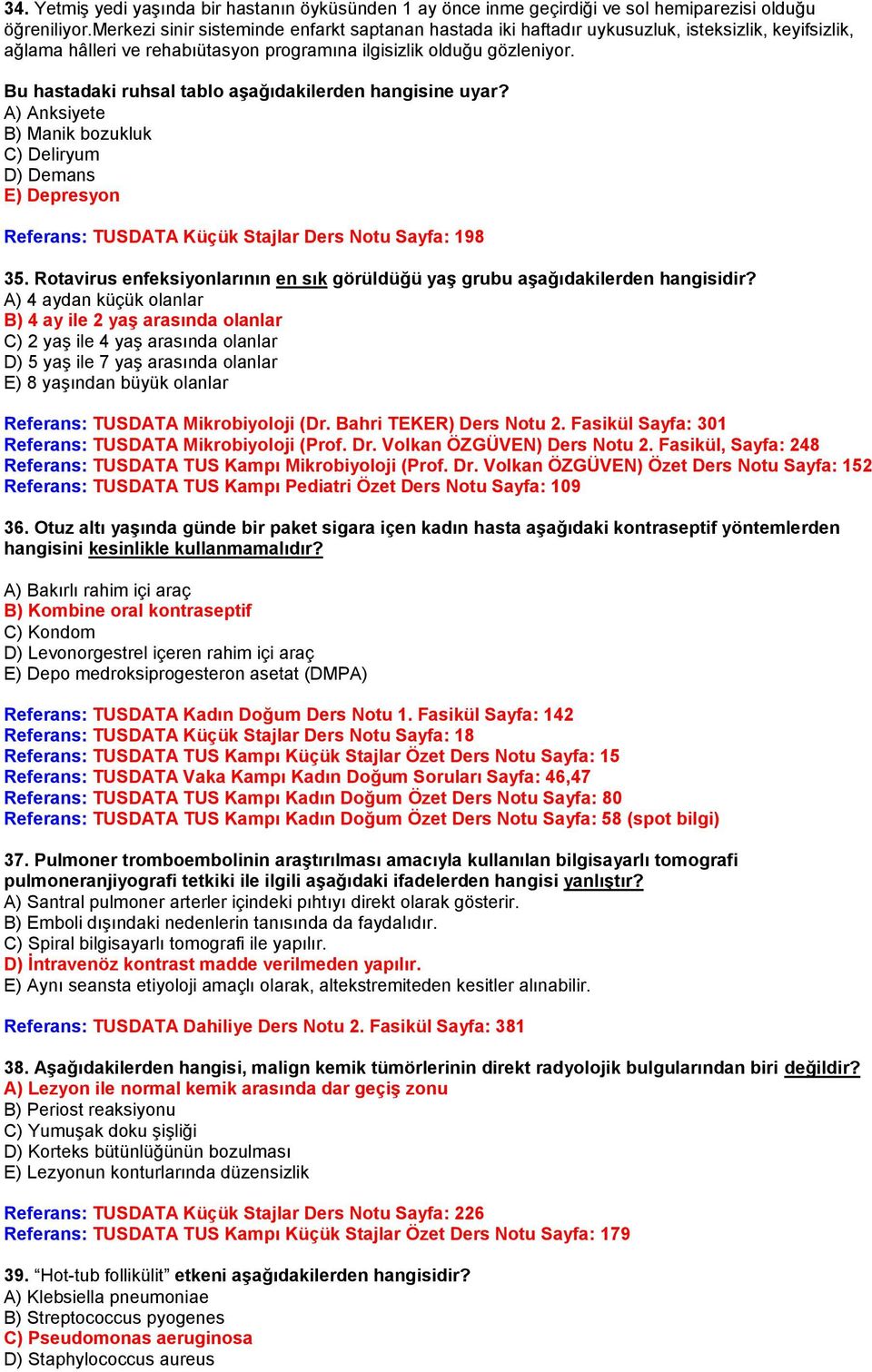 Bu hastadaki ruhsal tablo aşağıdakilerden hangisine uyar? A) Anksiyete B) Manik bozukluk C) Deliryum D) Demans E) Depresyon Referans: TUSDATA Küçük Stajlar Ders Notu Sayfa: 198 35.