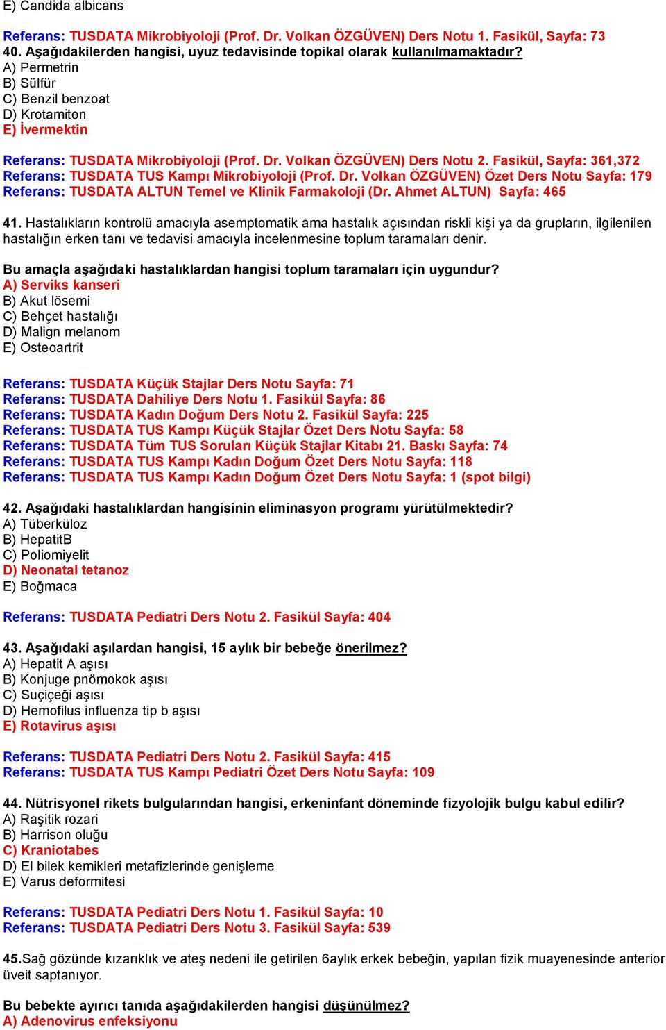 Fasikül, Sayfa: 361,372 Referans: TUSDATA TUS Kampı Mikrobiyoloji (Prof. Dr. Volkan ÖZGÜVEN) Özet Ders Notu Sayfa: 179 Referans: TUSDATA ALTUN Temel ve Klinik Farmakoloji (Dr.