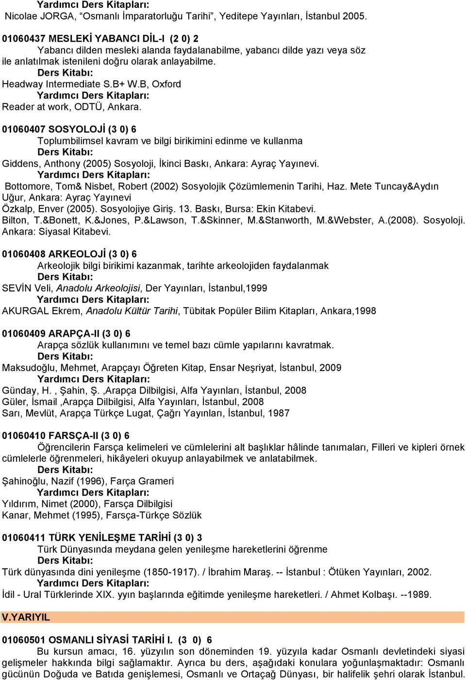 B, Oxford Reader at work, ODTÜ, Ankara. 01060407 SOSYOLOJİ (3 0) 6 Toplumbilimsel kavram ve bilgi birikimini edinme ve kullanma Giddens, Anthony (2005) Sosyoloji, Ġkinci Baskı, Ankara: Ayraç Yayınevi.