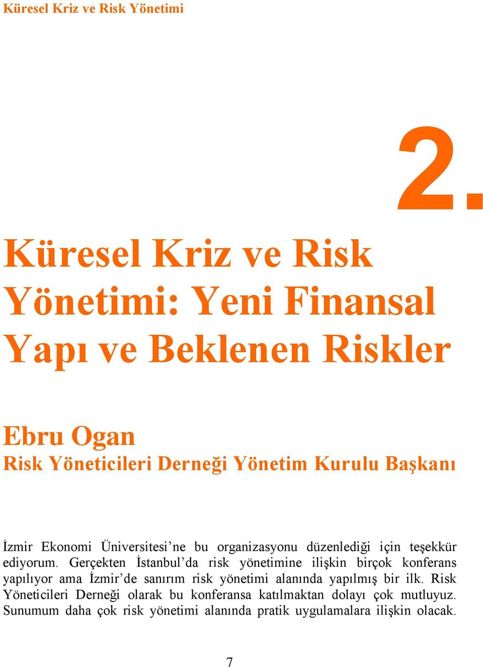 Gerçekten Ġstanbul da risk yönetimine iliģkin birçok konferans yapılıyor ama Ġzmir de sanırım risk yönetimi alanında yapılmıģ