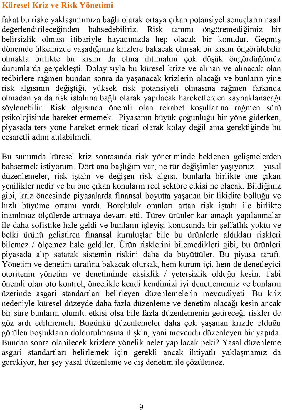 GeçmiĢ dönemde ülkemizde yaģadığımız krizlere bakacak olursak bir kısmı öngörülebilir olmakla birlikte bir kısmı da olma ihtimalini çok düģük öngördüğümüz durumlarda gerçekleģti.