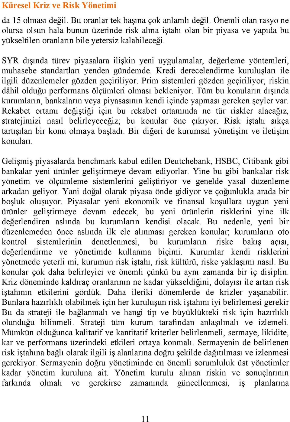 SYR dıģında türev piyasalara iliģkin yeni uygulamalar, değerleme yöntemleri, muhasebe standartları yenden gündemde. Kredi derecelendirme kuruluģları ile ilgili düzenlemeler gözden geçiriliyor.