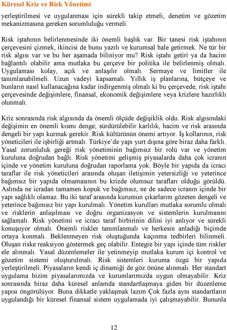 Risk iģtahı getiri ya da hacim bağlantılı olabilir ama mutlaka bu çerçeve bir politika ile belirlenmiģ olmalı. Uygulaması kolay, açık ve anlaģılır olmalı. Sermaye ve limitler ile tanımlanabilmeli.