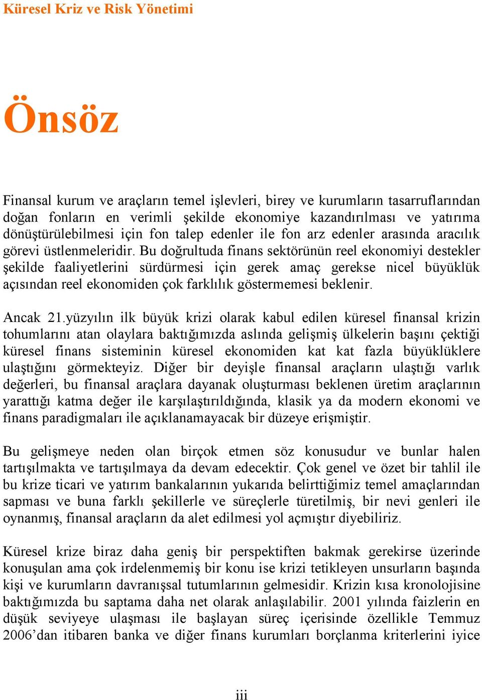 Bu doğrultuda finans sektörünün reel ekonomiyi destekler Ģekilde faaliyetlerini sürdürmesi için gerek amaç gerekse nicel büyüklük açısından reel ekonomiden çok farklılık göstermemesi beklenir.