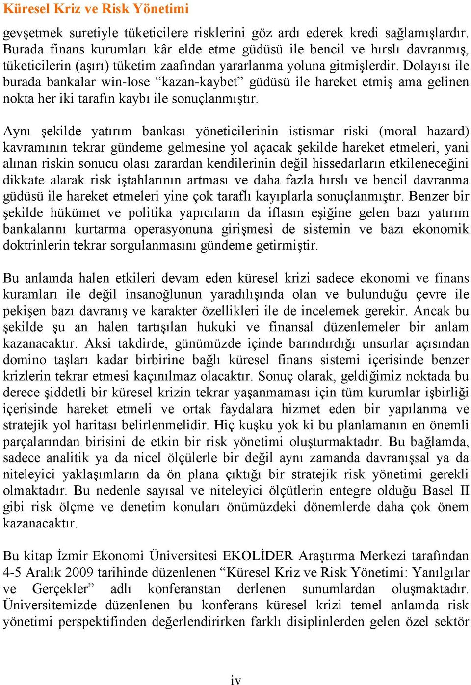 Dolayısı ile burada bankalar win-lose kazan-kaybet güdüsü ile hareket etmiģ ama gelinen nokta her iki tarafın kaybı ile sonuçlanmıģtır.