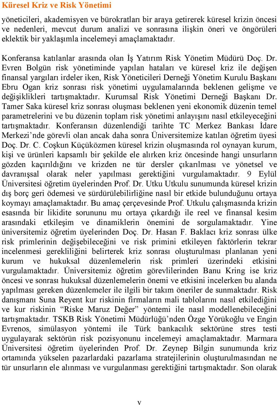 Evren Bolgün risk yönetiminde yapılan hataları ve küresel kriz ile değiģen finansal yargıları irdeler iken, Risk Yöneticileri Derneği Yönetim Kurulu BaĢkanı Ebru Ogan kriz sonrası risk yönetimi