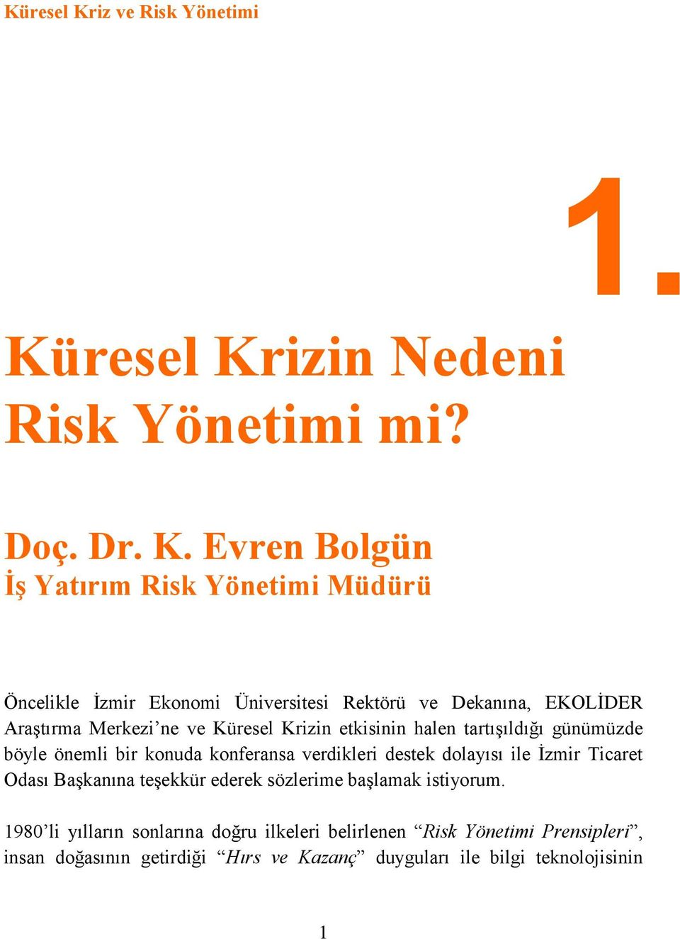 bir konuda konferansa verdikleri destek dolayısı ile Ġzmir Ticaret Odası BaĢkanına teģekkür ederek sözlerime baģlamak istiyorum.