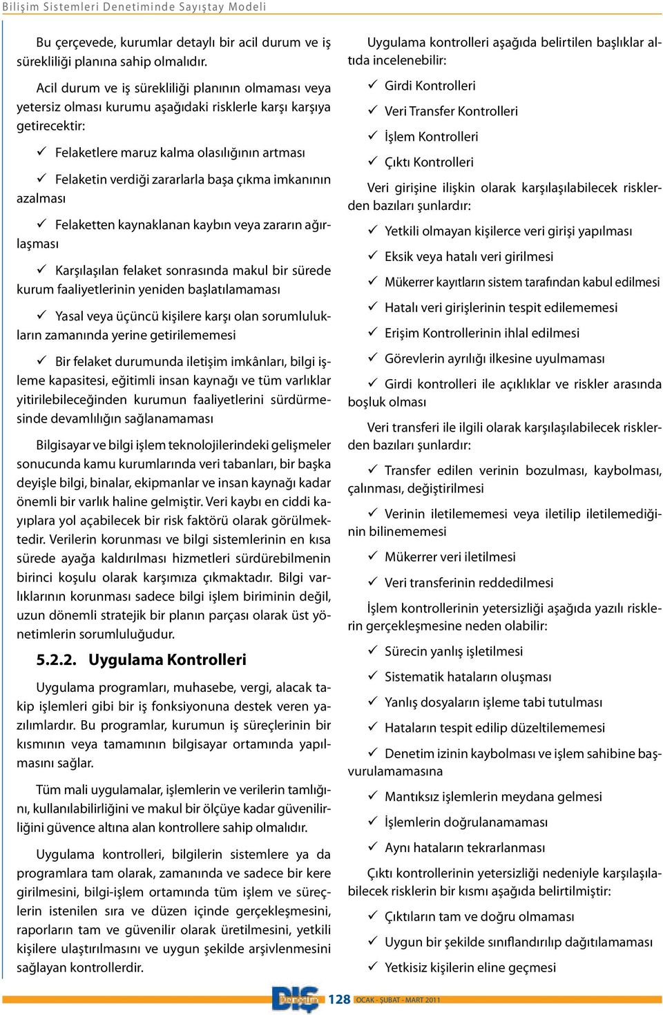 başa çıkma imkanının azalması Felaketten kaynaklanan kaybın veya zararın ağırlaşması Karşılaşılan felaket sonrasında makul bir sürede kurum faaliyetlerinin yeniden başlatılamaması Yasal veya üçüncü