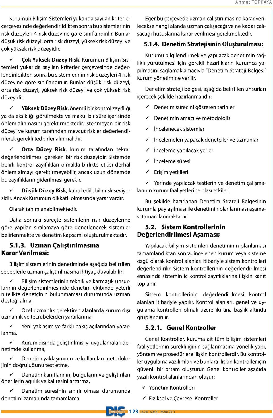 Çok Yüksek Düzey Risk, Kurumun Bilişim Sistemleri yukarıda sayılan kriterler çerçevesinde değerlendirildikten sonra bu sistemlerinin risk düzeyleri 4 risk düzeyine göre sınıflandırılır.