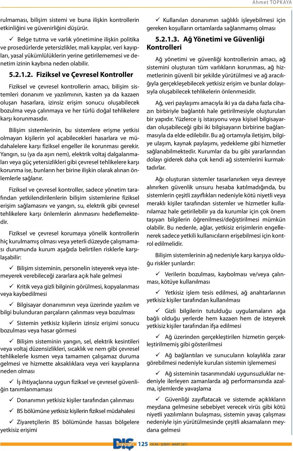 5.2.1.2. Fiziksel ve Çevresel Kontroller Fiziksel ve çevresel kontrollerin amacı, bilişim sistemleri donanım ve yazılımının, kasten ya da kazaen oluşan hasarlara, izinsiz erişim sonucu oluşabilecek