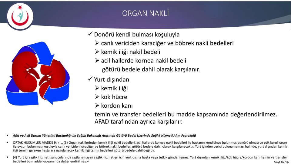 Afet ve Acil Durum Yönetimi Başkanlığı ile Sağlık Bakanlığı Arasında Götürü Bedel Üzerinde Sağlık Hizmeti Alım Protokolü ORTAK HÜKÜMLER MADDE 9: «(3) Organ nakillerinden kemik iliği nakil bedelleri,