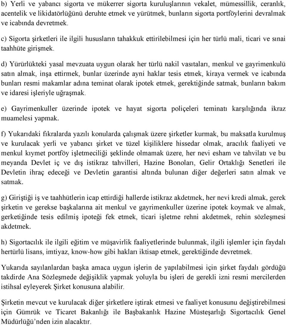 d) Yürürlükteki yasal mevzuata uygun olarak her türlü nakil vasıtaları, menkul ve gayrimenkulü satın almak, inşa ettirmek, bunlar üzerinde ayni haklar tesis etmek, kiraya vermek ve icabında bunları