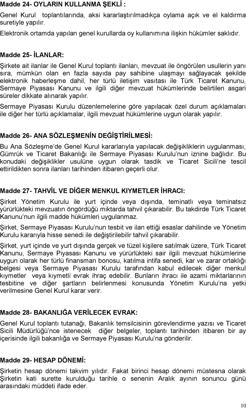 Madde 25- İLANLAR: Şirkete ait ilanlar ile Genel Kurul toplantı ilanları, mevzuat ile öngörülen usullerin yanı sıra, mümkün olan en fazla sayıda pay sahibine ulaşmayı sağlayacak şekilde elektronik