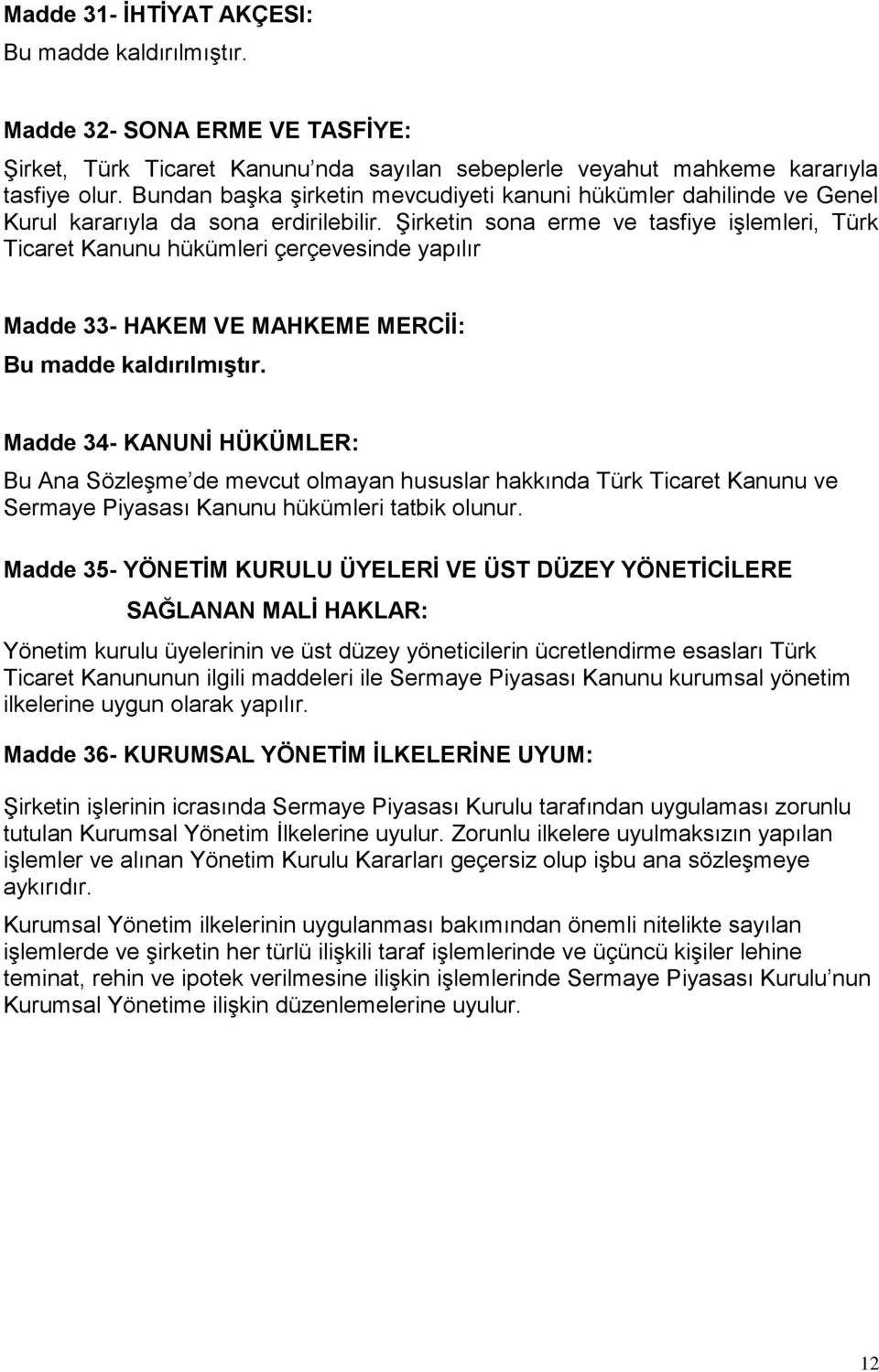 Şirketin sona erme ve tasfiye işlemleri, Türk Ticaret Kanunu hükümleri çerçevesinde yapılır Madde 33- HAKEM VE MAHKEME MERCİİ: Bu madde kaldırılmıştır.