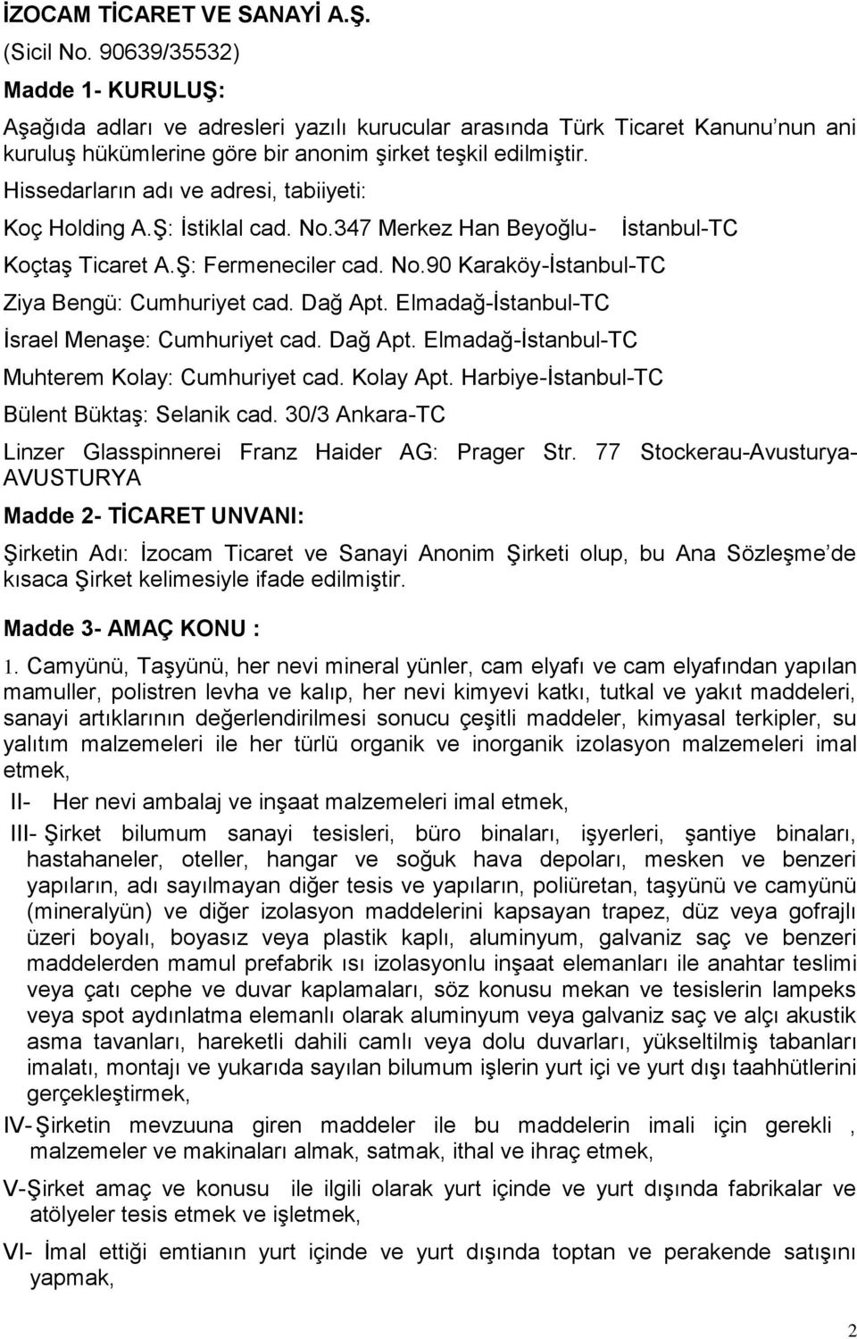 Hissedarların adı ve adresi, tabiiyeti: Koç Holding A.Ş: İstiklal cad. No.347 Merkez Han Beyoğlu- Koçtaş Ticaret A.Ş: Fermeneciler cad. No.90 Karaköy-İstanbul-TC Ziya Bengü: Cumhuriyet cad. Dağ Apt.