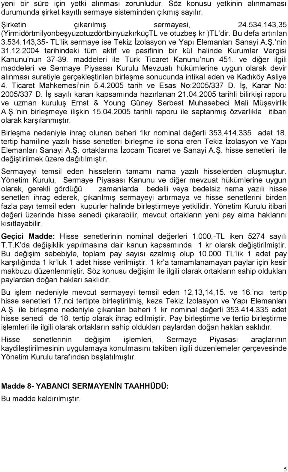 2004 tarihindeki tüm aktif ve pasifinin bir kül halinde Kurumlar Vergisi Kanunu nun 37-39. maddeleri ile Türk Ticaret Kanunu nun 451.