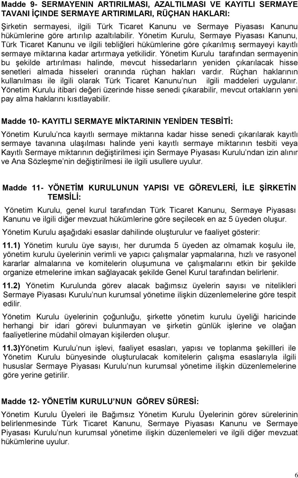 Yönetim Kurulu, Sermaye Piyasası Kanunu, Türk Ticaret Kanunu ve ilgili tebliğleri hükümlerine göre çıkarılmış sermayeyi kayıtlı sermaye miktarına kadar artırmaya yetkilidir.