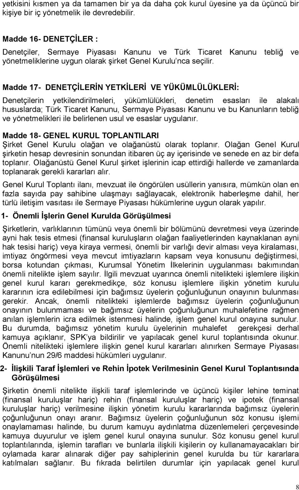Madde 17- DENETÇİLERİN YETKİLERİ VE YÜKÜMLÜLÜKLERİ: Denetçilerin yetkilendirilmeleri, yükümlülükleri, denetim esasları ile alakalı hususlarda; Türk Ticaret Kanunu, Sermaye Piyasası Kanunu ve bu