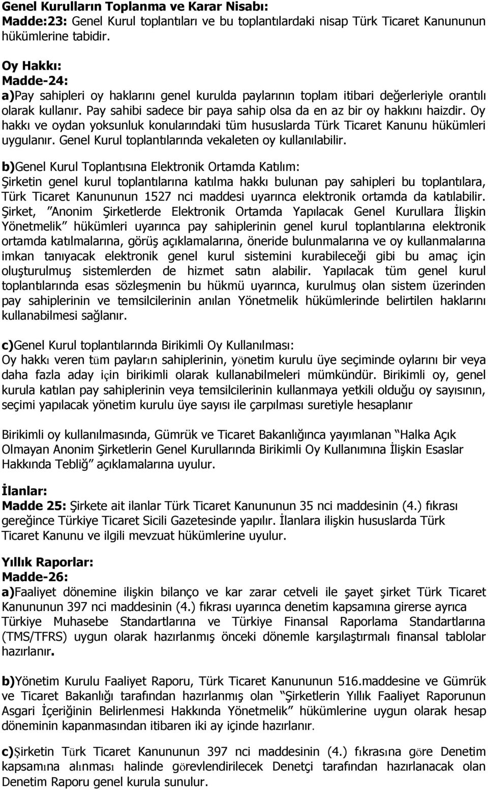 Oy hakkı ve oydan yoksunluk konularındaki tüm hususlarda Türk Ticaret Kanunu hükümleri uygulanır. Genel Kurul toplantılarında vekaleten oy kullanılabilir.