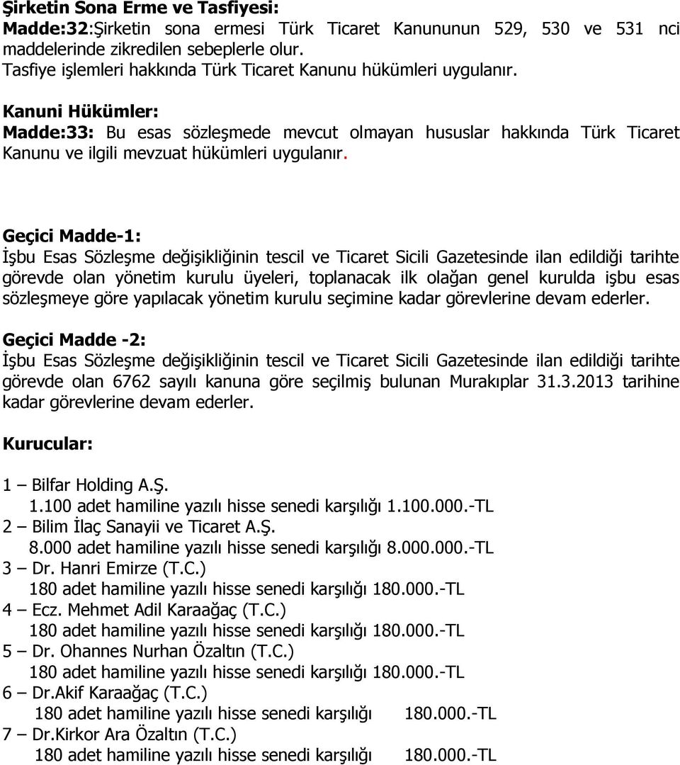 Kanuni Hükümler: Madde:33: Bu esas sözleşmede mevcut olmayan hususlar hakkında Türk Ticaret Kanunu ve ilgili mevzuat hükümleri uygulanır.