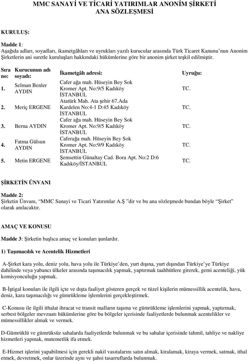 Fatma Gülsun AYDIN 5. Metin ERGENE İkametgâh adresi: Cafer ağa mah. Hüseyin Bey Sok Kromer Apt. No:9/5 Kadıköy İSTANBUL Atatürk Mah. Ata şehir 67.