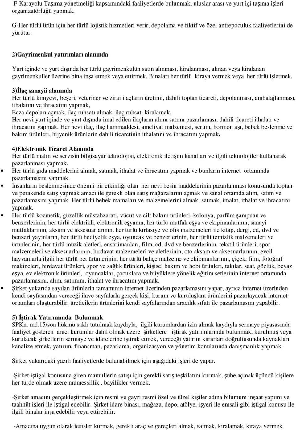 2)Gayrimenkul yatırımları alanında Yurt içinde ve yurt dışında her türlü gayrimenkulün satın alınması, kiralanması, alınan veya kiralanan gayrimenkuller üzerine bina inşa etmek veya ettirmek.