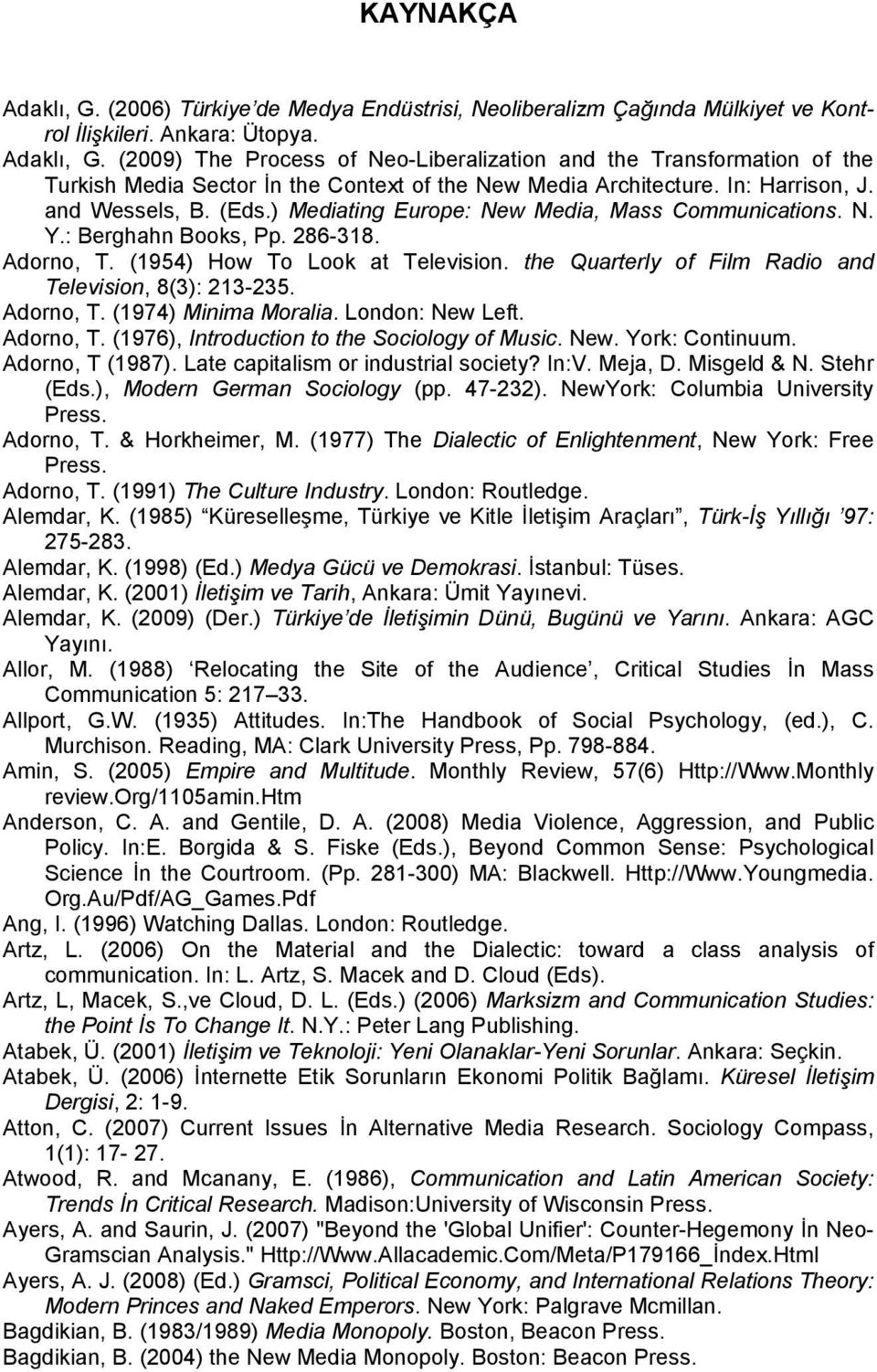 the Quarterly of Film Radio and Television, 8(3): 213-235. Adorno, T. (1974) Minima Moralia. London: New Left. Adorno, T. (1976), Introduction to the Sociology of Music. New. York: Continuum.