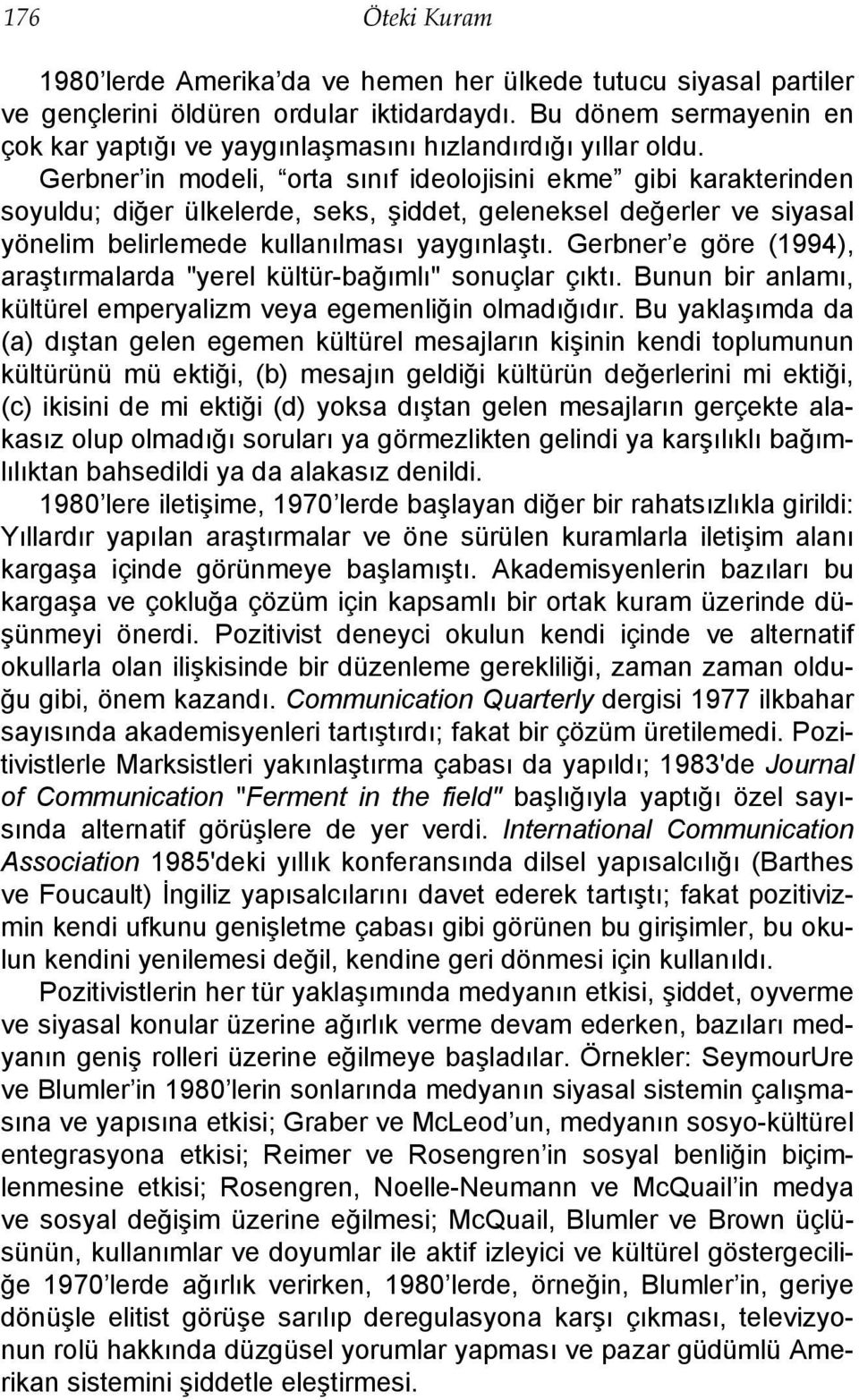 Gerbner in modeli, orta sınıf ideolojisini ekme gibi karakterinden soyuldu; diğer ülkelerde, seks, şiddet, geleneksel değerler ve siyasal yönelim belirlemede kullanılması yaygınlaştı.