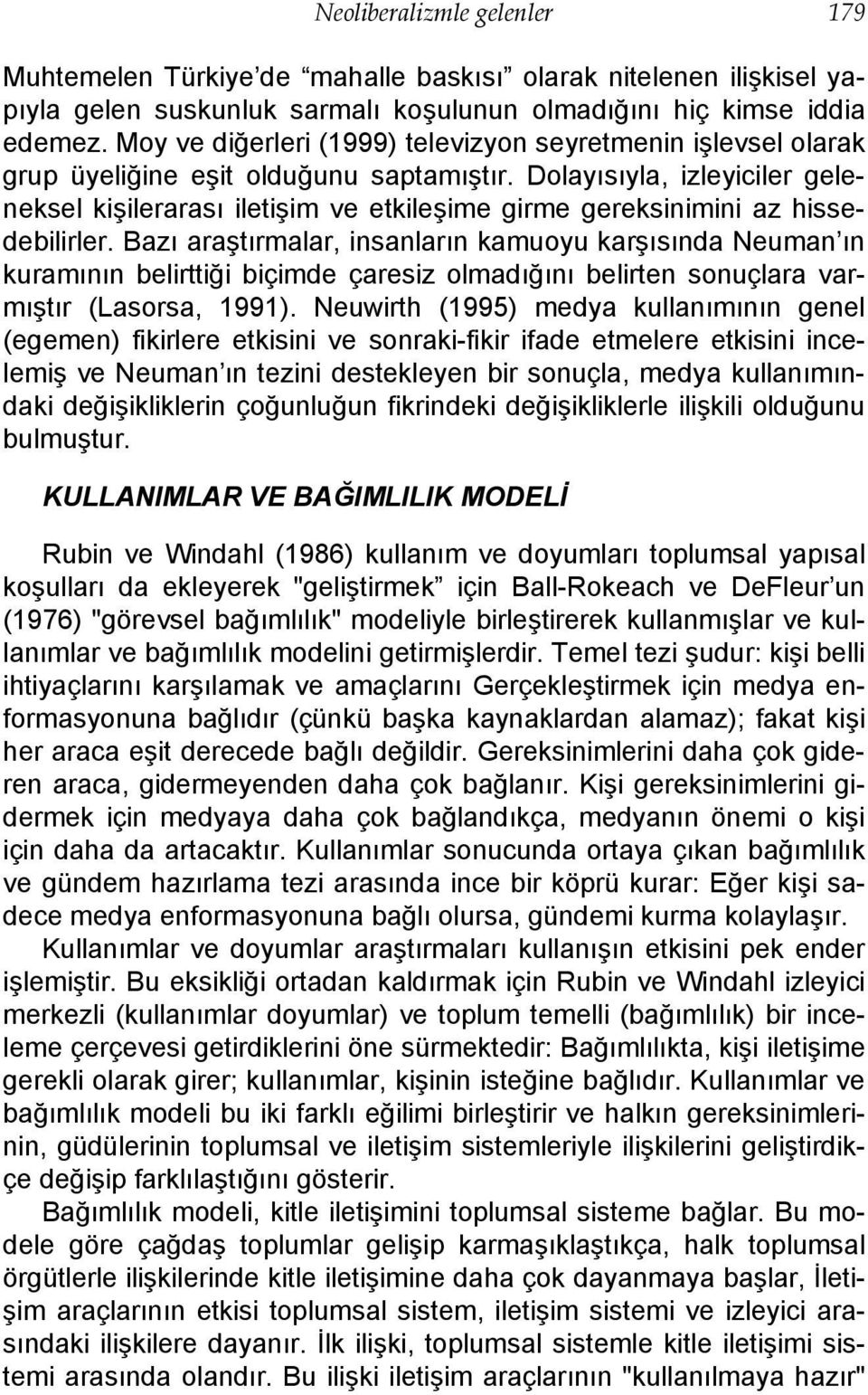 Dolayısıyla, izleyiciler geleneksel kişilerarası iletişim ve etkileşime girme gereksinimini az hissedebilirler.