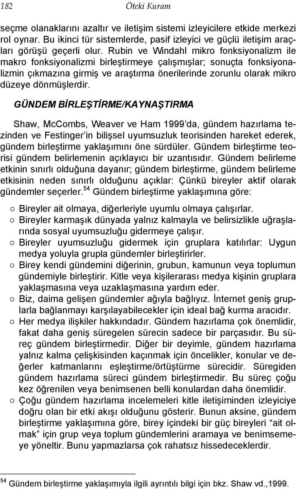 GÜNDEM BİRLEŞTİRME/KAYNAŞTIRMA Shaw, McCombs, Weaver ve Ham 1999 da, gündem hazırlama tezinden ve Festinger in bilişsel uyumsuzluk teorisinden hareket ederek, gündem birleştirme yaklaşımını öne