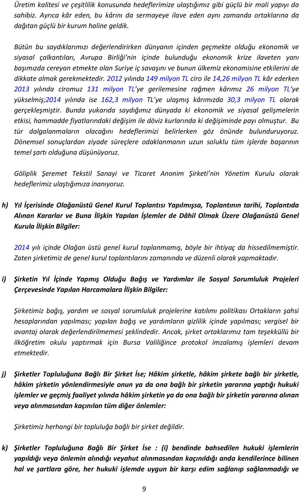 Bütün bu saydıklarımızı değerlendirirken dünyanın içinden geçmekte olduğu ekonomik ve siyasal çalkantıları, Avrupa Birliği nin içinde bulunduğu ekonomik krize ilaveten yanı başımızda cereyan etmekte