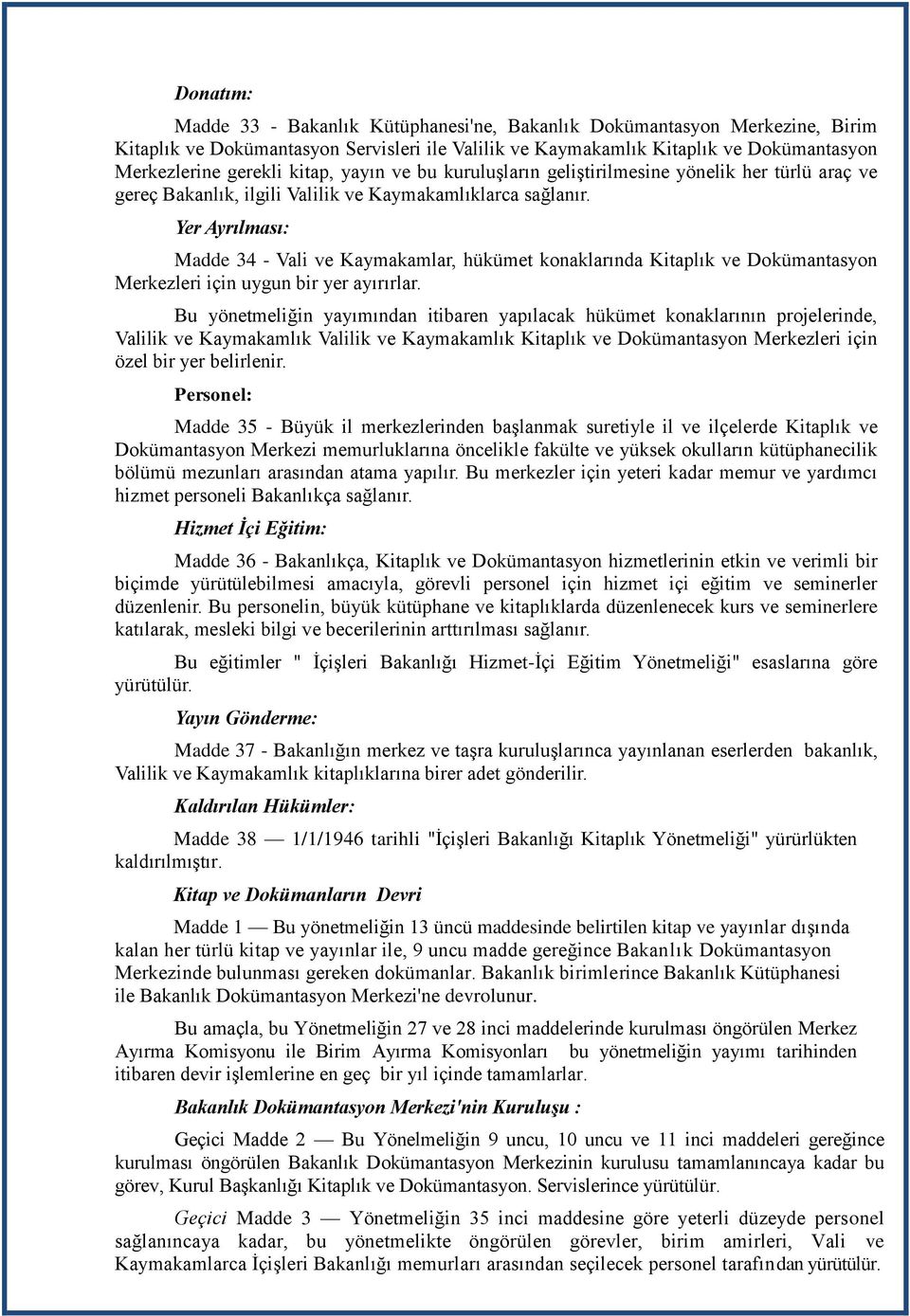 Yer Ayrılması: Madde 34 - Vali ve Kaymakamlar, hükümet konaklarında Kitaplık ve Dokümantasyon Merkezleri için uygun bir yer ayırırlar.