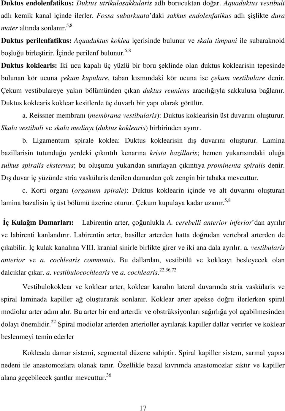 5,8 Duktus perilenfatikus: Aquaduktus koklea içerisinde bulunur ve skala timpani ile subaraknoid boşluğu birleştirir. İçinde perilenf bulunur.