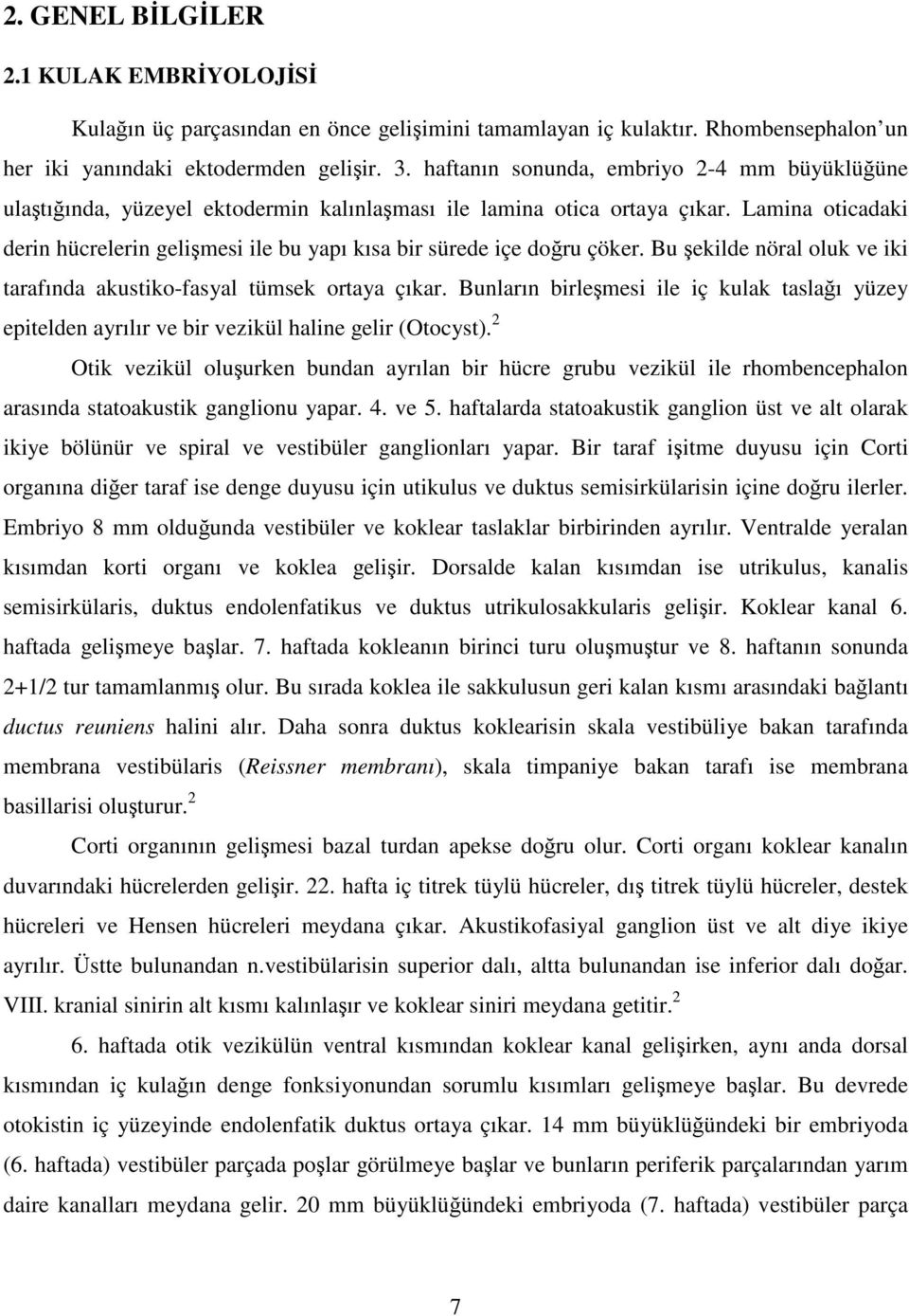 Lamina oticadaki derin hücrelerin gelişmesi ile bu yapı kısa bir sürede içe doğru çöker. Bu şekilde nöral oluk ve iki tarafında akustiko-fasyal tümsek ortaya çıkar.