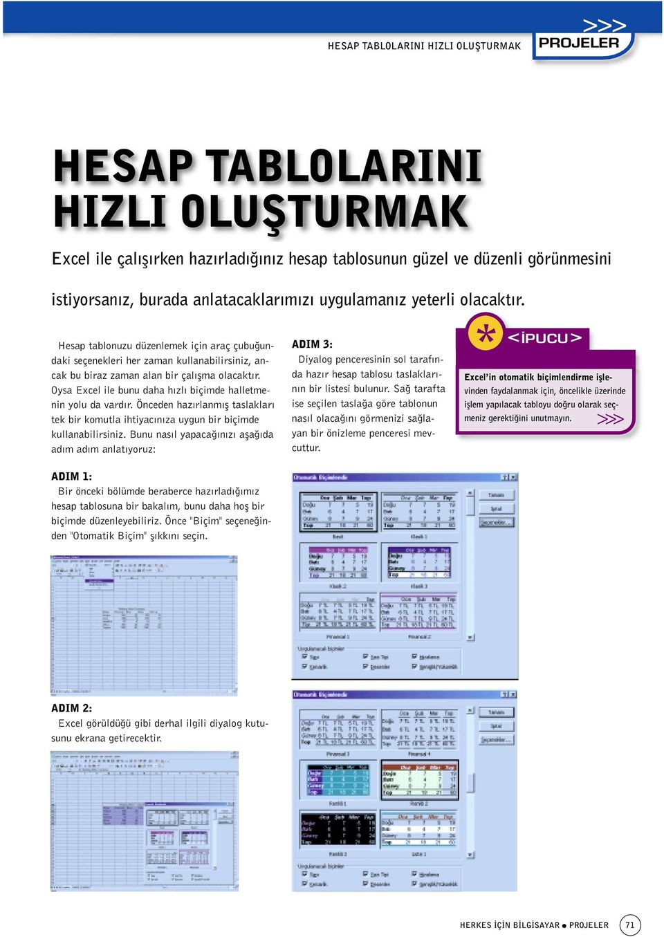 Oysa Excel ile bunu daha h zl biçimde halletmenin yolu da vard r. Önceden haz rlanm fl taslaklar tek bir komutla ihtiyac n za uygun bir biçimde kullanabilirsiniz.