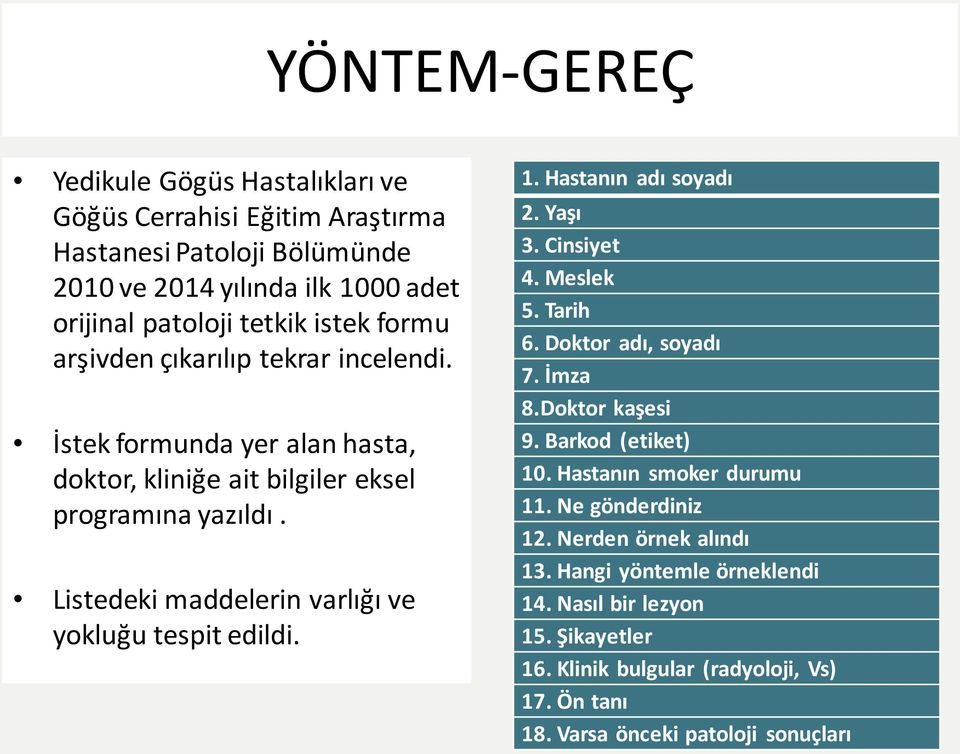 Listedeki maddelerin varlığı ve yokluğu tespit edildi. 1. Hastanın adı soyadı 2. Yaşı 3. Cinsiyet 4. Meslek 5. Tarih 6. Doktor adı, soyadı 7. İmza 8.Doktor kaşesi 9.