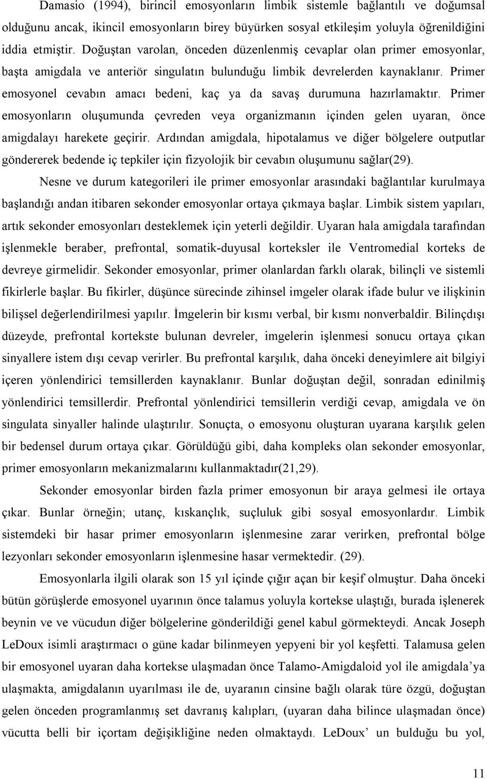 Primer emosyonel cevabõn amacõ bedeni, kaç ya da savaş durumuna hazõrlamaktõr. Primer emosyonlarõn oluşumunda çevreden veya organizmanõn içinden gelen uyaran, önce amigdalayõ harekete geçirir.