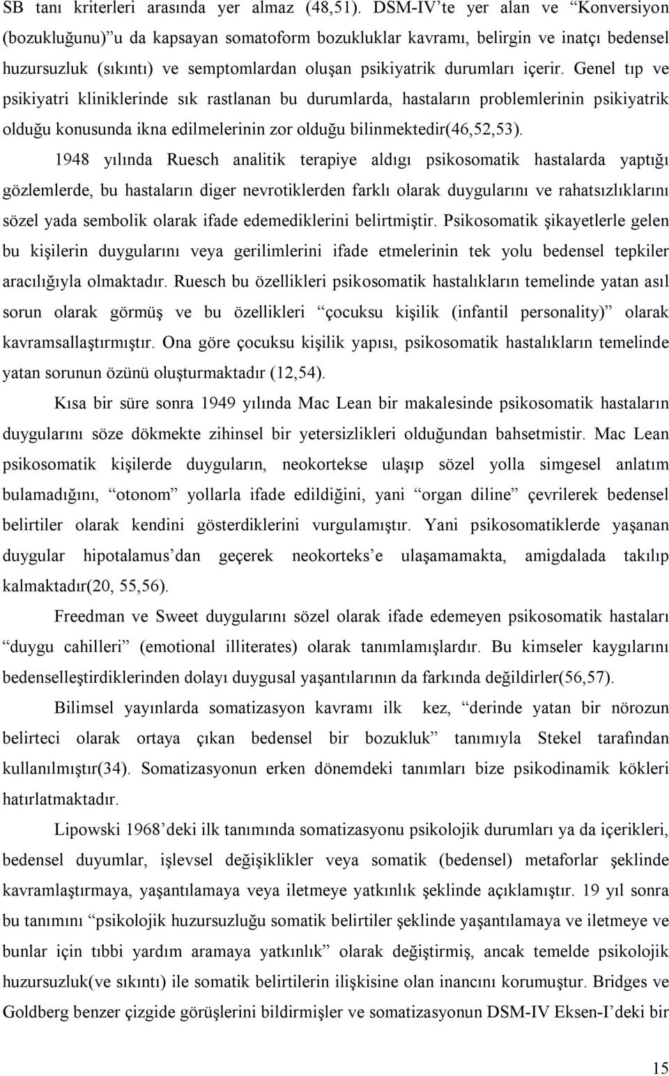 Genel tõp ve psikiyatri kliniklerinde sõk rastlanan bu durumlarda, hastalarõn problemlerinin psikiyatrik olduğu konusunda ikna edilmelerinin zor olduğu bilinmektedir(46,52,53).