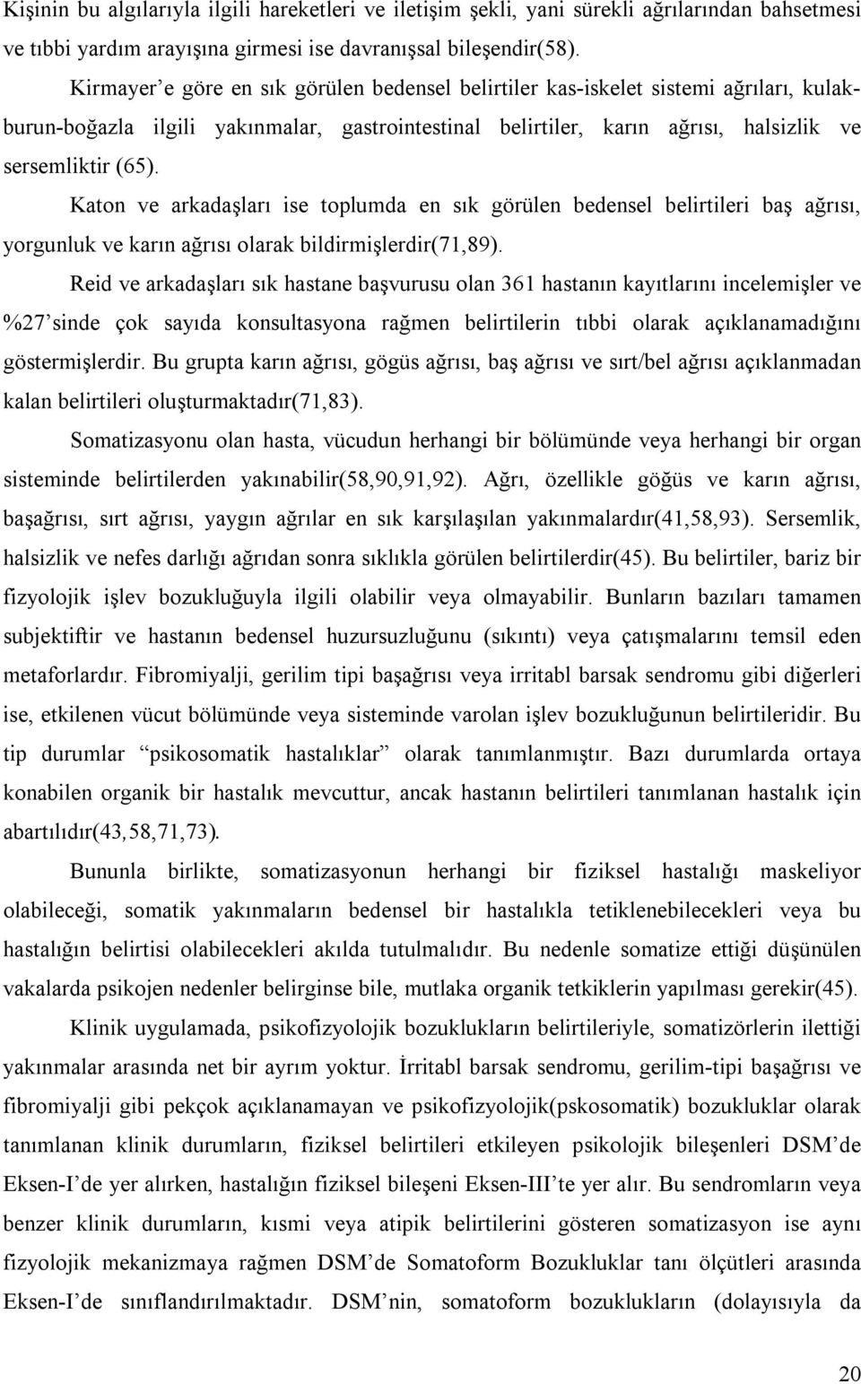 Katon ve arkadaşlarõ ise toplumda en sõk görülen bedensel belirtileri baş ağrõsõ, yorgunluk ve karõn ağrõsõ olarak bildirmişlerdir(71,89).