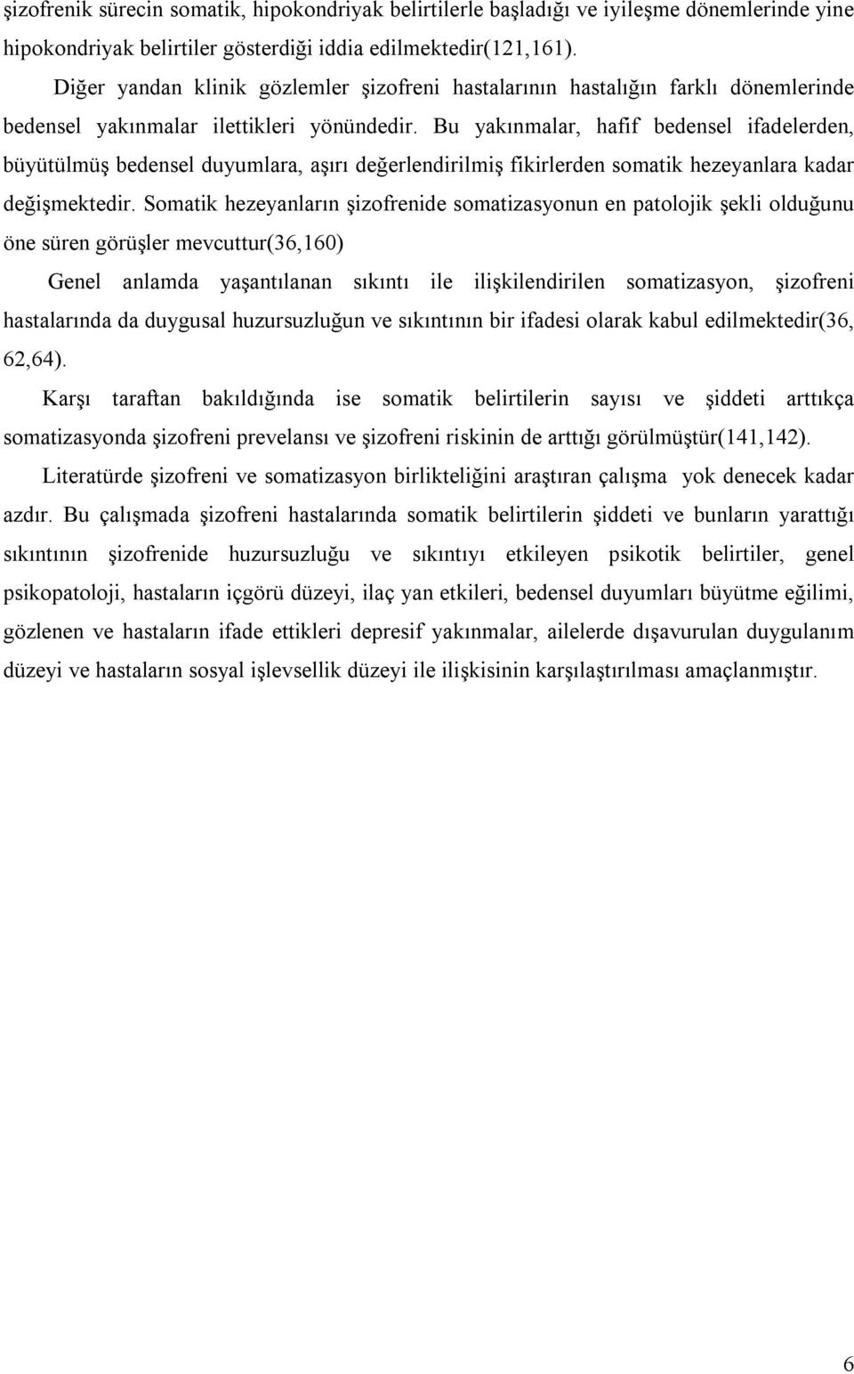 Bu yakõnmalar, hafif bedensel ifadelerden, büyütülmüş bedensel duyumlara, aşõrõ değerlendirilmiş fikirlerden somatik hezeyanlara kadar değişmektedir.