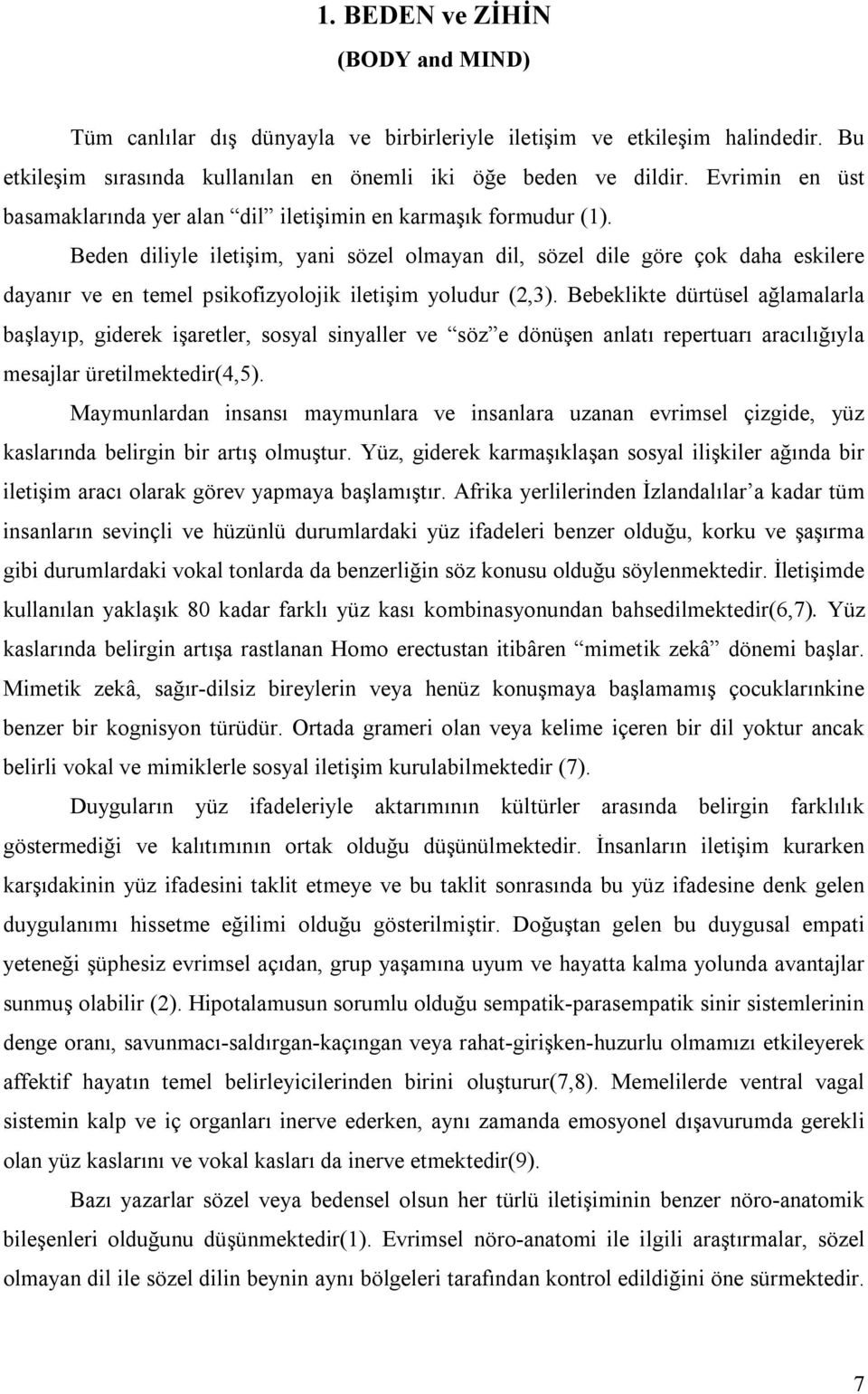 Beden diliyle iletişim, yani sözel olmayan dil, sözel dile göre çok daha eskilere dayanõr ve en temel psikofizyolojik iletişim yoludur (2,3).