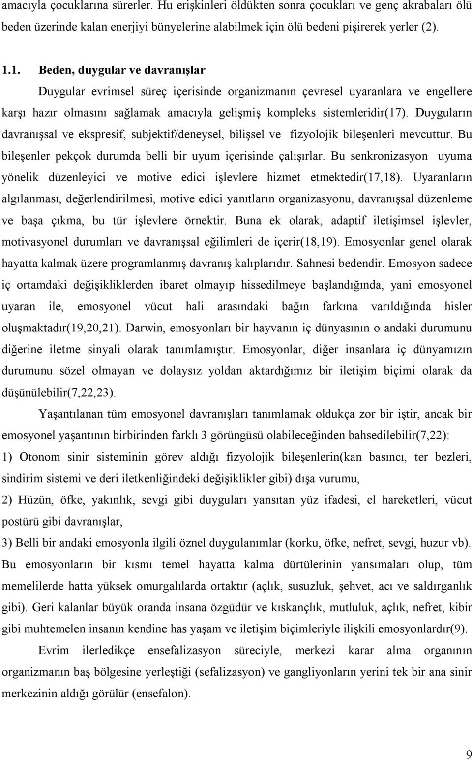 Duygularõn davranõşsal ve ekspresif, subjektif/deneysel, bilişsel ve fizyolojik bileşenleri mevcuttur. Bu bileşenler pekçok durumda belli bir uyum içerisinde çalõşõrlar.