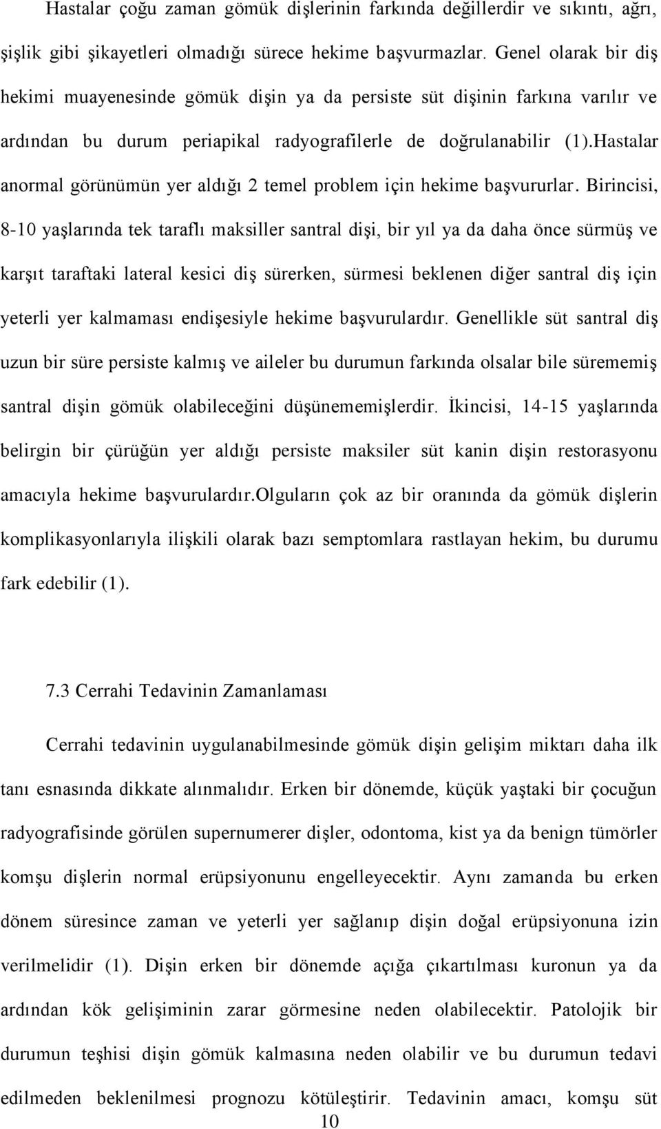 Hastalar anormal görünümün yer aldığı 2 temel problem için hekime başvururlar.