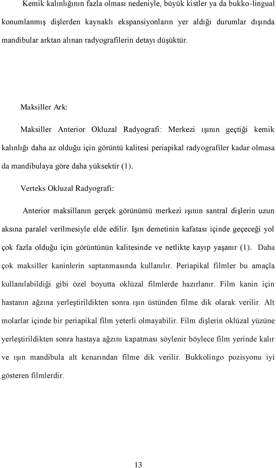 Maksiller Ark: Maksiller Anterior Okluzal Radyografi: Merkezi ışının geçtiği kemik kalınlığı daha az olduğu için görüntü kalitesi periapikal radyografiler kadar olmasa da mandibulaya göre daha