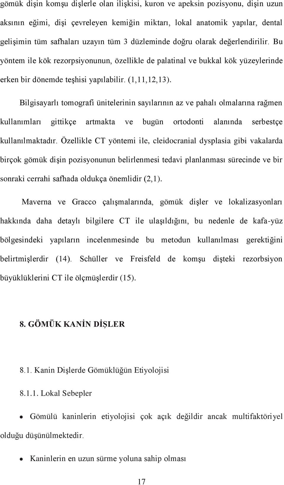 Bilgisayarlı tomografi ünitelerinin sayılarının az ve pahalı olmalarına rağmen kullanımları gittikçe artmakta ve bugün ortodonti alanında serbestçe kullanılmaktadır.